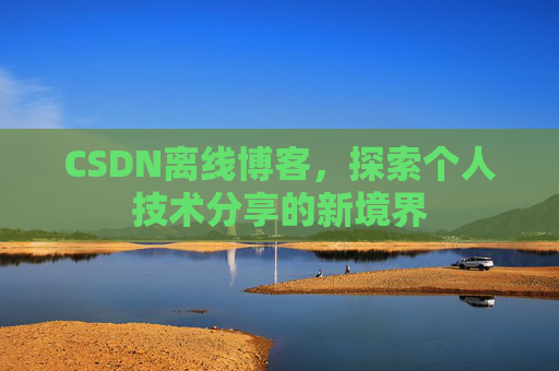 CSDN离线博客，探索个人技术分享的新境界